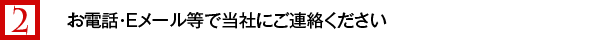 お電話・Ｅメール等で当社にご連絡ください