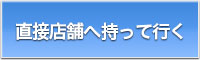 直接店舗へ持って行く