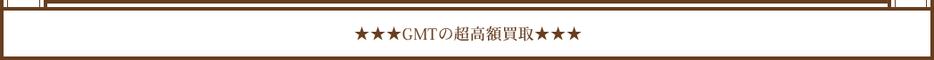 GMTの超高額買取
